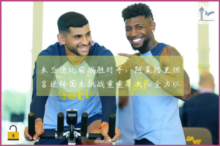 米兰德比前战胜对手，阿莱格里坦言逆转国米挑战重重，决心全力以赴
