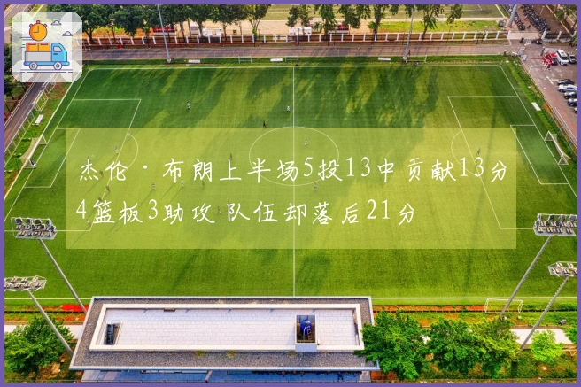 杰伦·布朗上半场5投13中贡献13分4篮板3助攻 队伍却落后21分